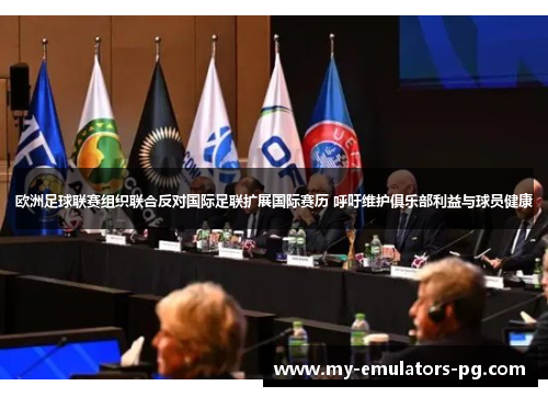 欧洲足球联赛组织联合反对国际足联扩展国际赛历 呼吁维护俱乐部利益与球员健康